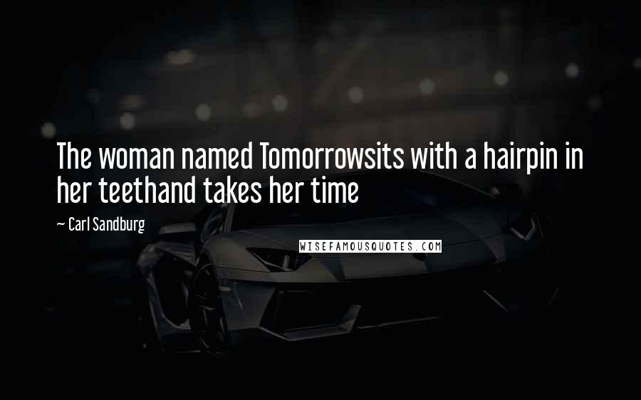 Carl Sandburg Quotes: The woman named Tomorrowsits with a hairpin in her teethand takes her time