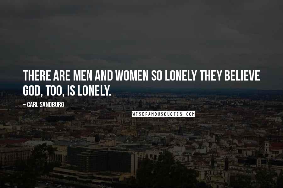 Carl Sandburg Quotes: There are men and women so lonely they believe God, too, is lonely.