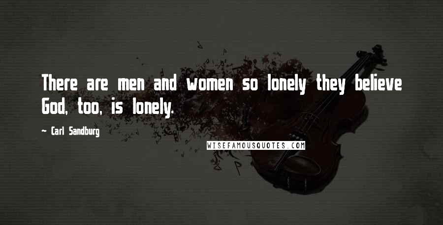 Carl Sandburg Quotes: There are men and women so lonely they believe God, too, is lonely.