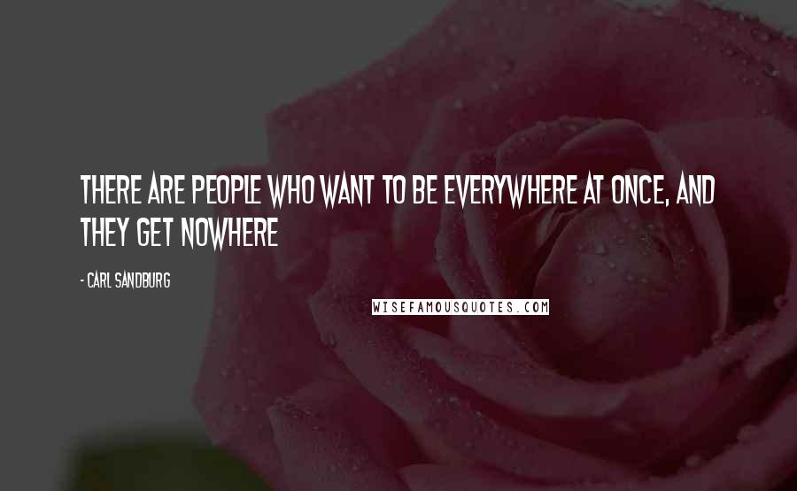 Carl Sandburg Quotes: There are people who want to be everywhere at once, and they get nowhere