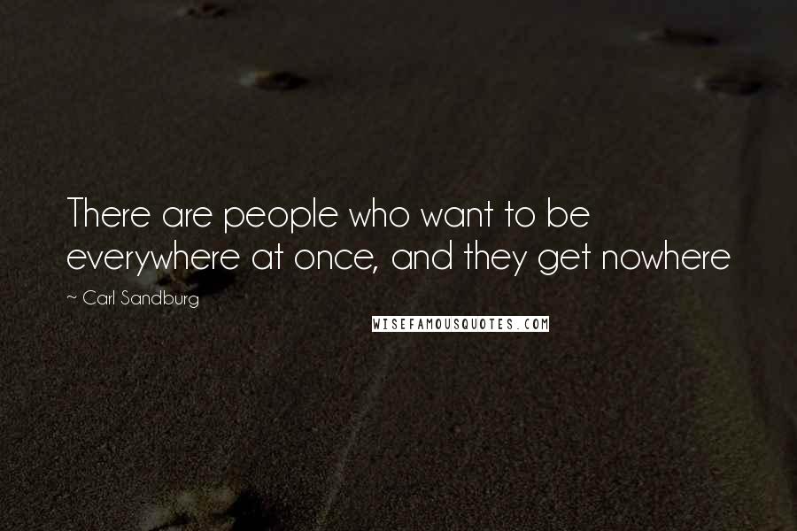 Carl Sandburg Quotes: There are people who want to be everywhere at once, and they get nowhere