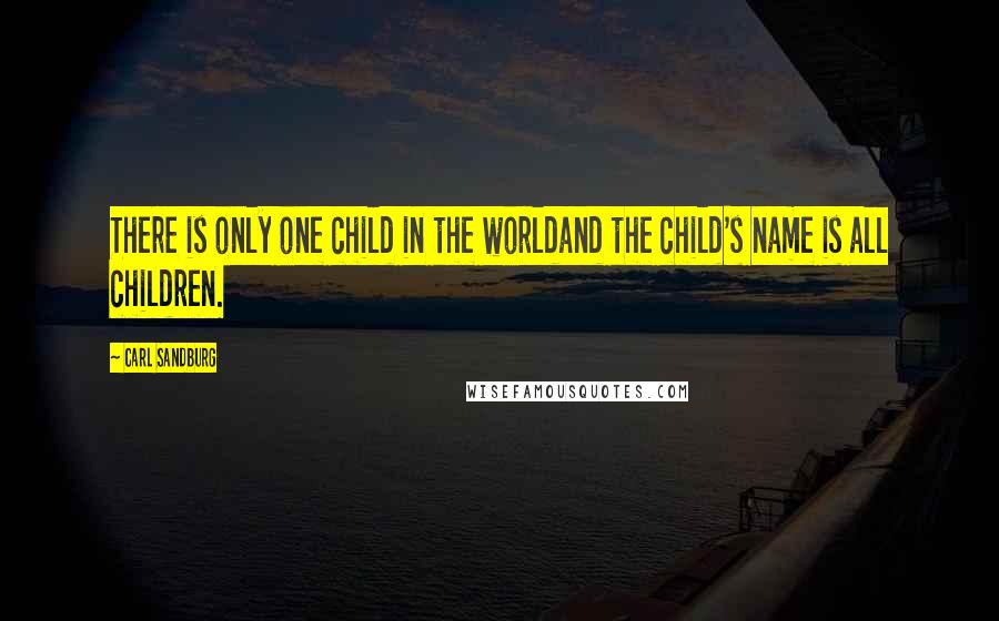 Carl Sandburg Quotes: There is only one child in the worldand the child's name is all children.