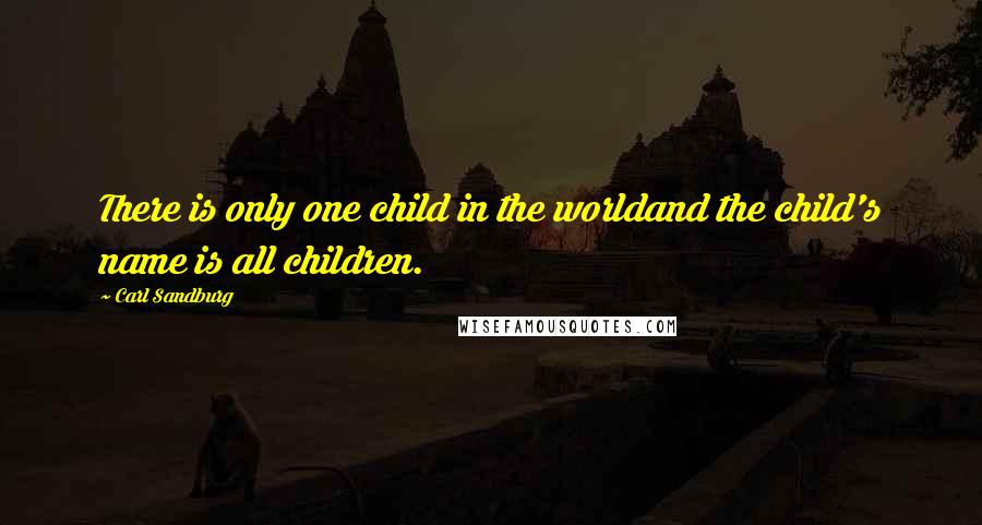 Carl Sandburg Quotes: There is only one child in the worldand the child's name is all children.