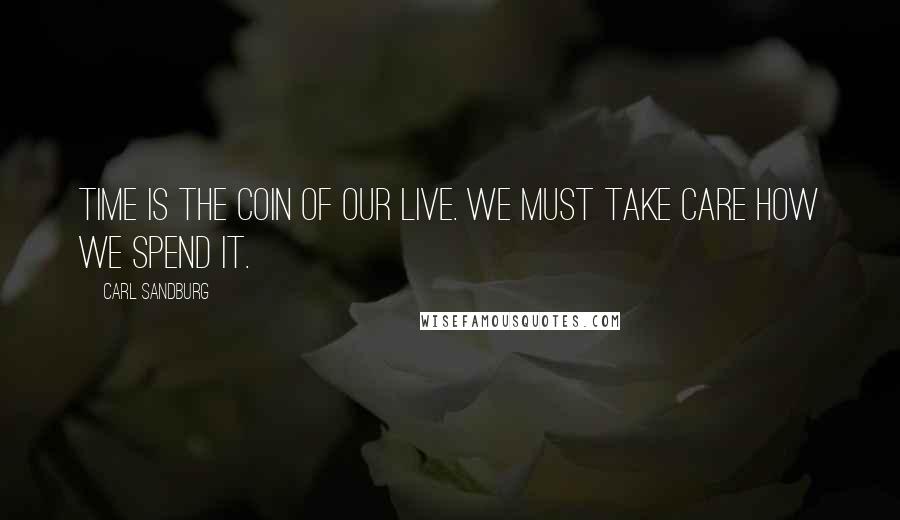 Carl Sandburg Quotes: Time is the coin of our live. We must take care how we spend it.