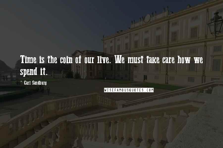 Carl Sandburg Quotes: Time is the coin of our live. We must take care how we spend it.