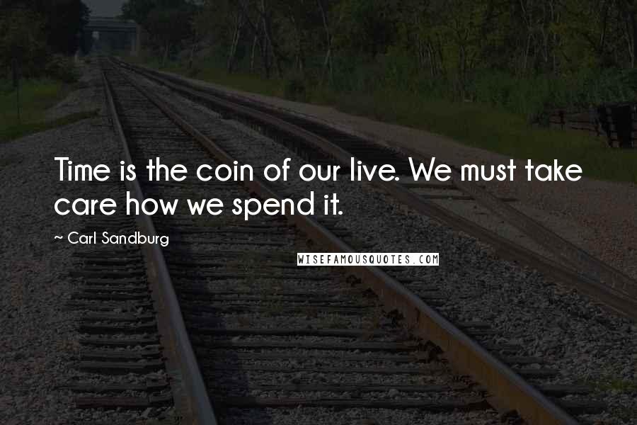 Carl Sandburg Quotes: Time is the coin of our live. We must take care how we spend it.