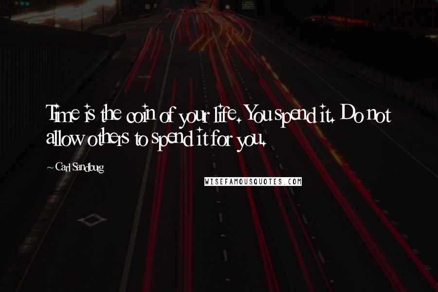 Carl Sandburg Quotes: Time is the coin of your life. You spend it. Do not allow others to spend it for you.