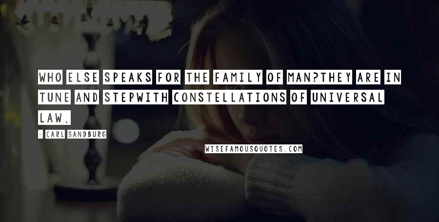 Carl Sandburg Quotes: Who else speaks for the Family of Man?They are in tune and stepwith constellations of universal law.