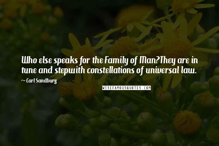 Carl Sandburg Quotes: Who else speaks for the Family of Man?They are in tune and stepwith constellations of universal law.