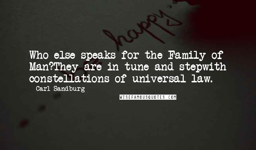 Carl Sandburg Quotes: Who else speaks for the Family of Man?They are in tune and stepwith constellations of universal law.