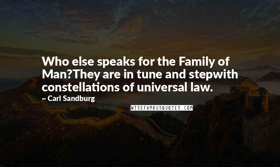 Carl Sandburg Quotes: Who else speaks for the Family of Man?They are in tune and stepwith constellations of universal law.