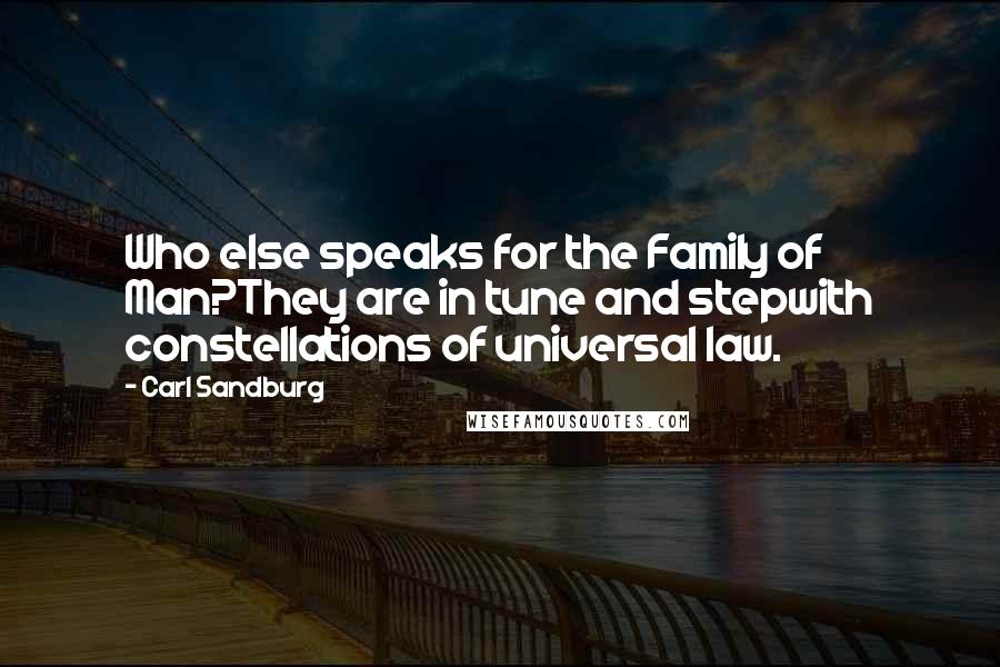 Carl Sandburg Quotes: Who else speaks for the Family of Man?They are in tune and stepwith constellations of universal law.