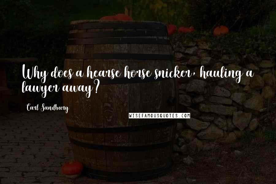 Carl Sandburg Quotes: Why does a hearse horse snicker, hauling a lawyer away?