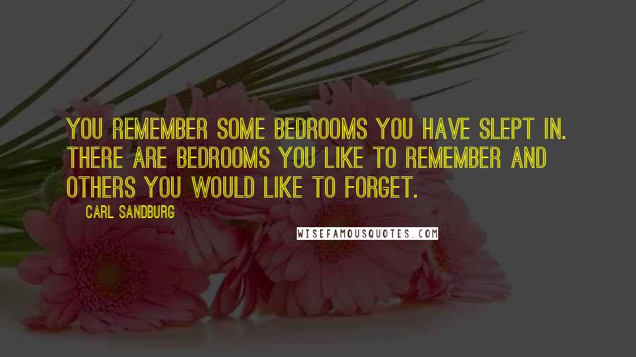 Carl Sandburg Quotes: You remember some bedrooms you have slept in. There are bedrooms you like to remember and others you would like to forget.