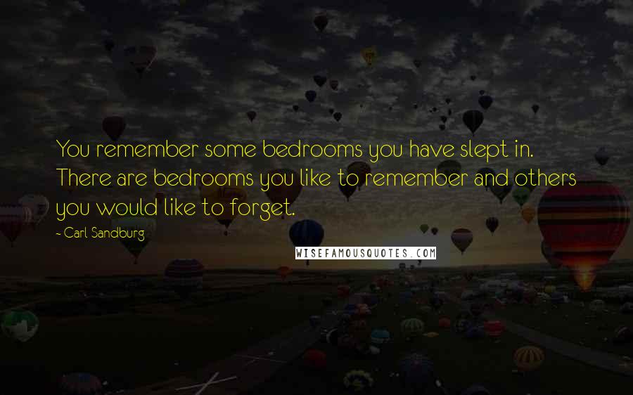 Carl Sandburg Quotes: You remember some bedrooms you have slept in. There are bedrooms you like to remember and others you would like to forget.