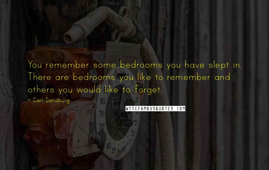 Carl Sandburg Quotes: You remember some bedrooms you have slept in. There are bedrooms you like to remember and others you would like to forget.