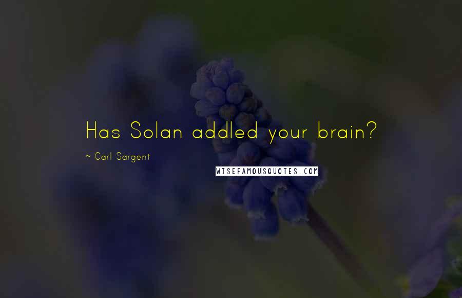Carl Sargent Quotes: Has Solan addled your brain?