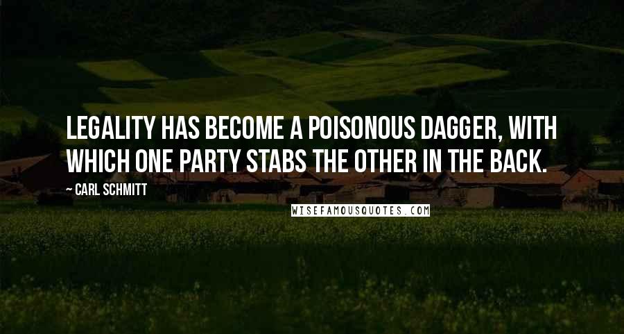 Carl Schmitt Quotes: Legality has become a poisonous dagger, with which one party stabs the other in the back.