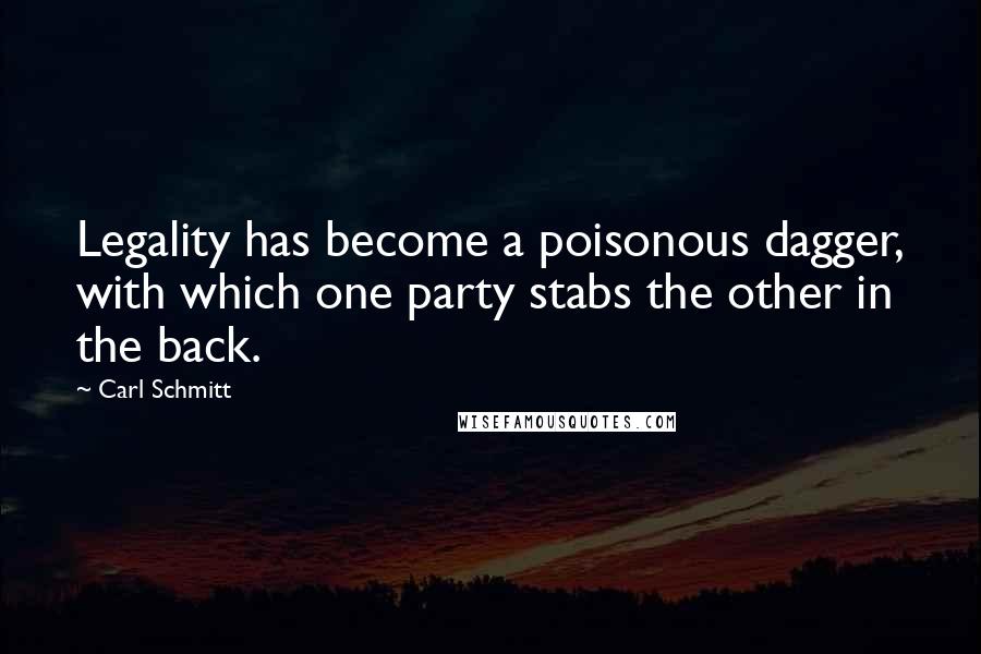 Carl Schmitt Quotes: Legality has become a poisonous dagger, with which one party stabs the other in the back.