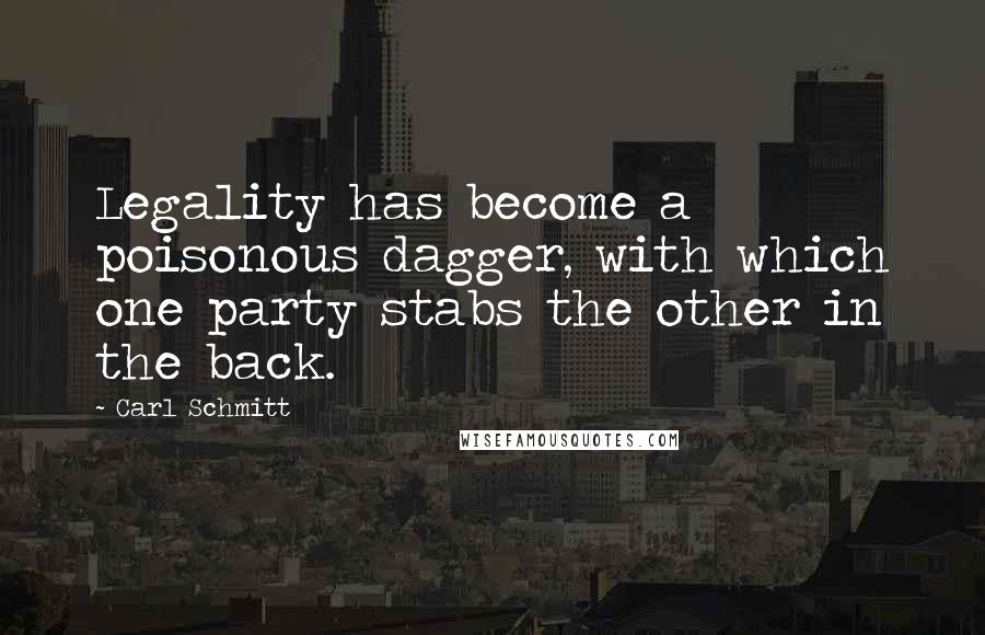 Carl Schmitt Quotes: Legality has become a poisonous dagger, with which one party stabs the other in the back.