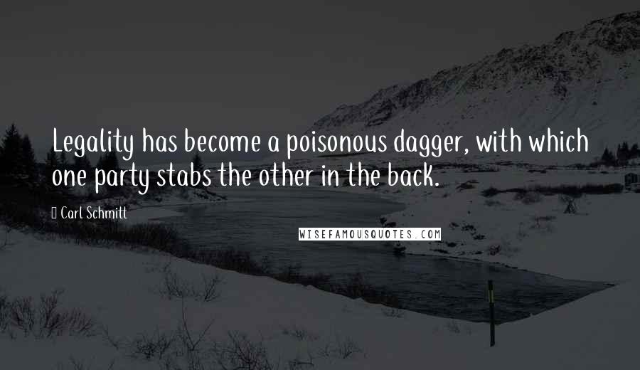 Carl Schmitt Quotes: Legality has become a poisonous dagger, with which one party stabs the other in the back.