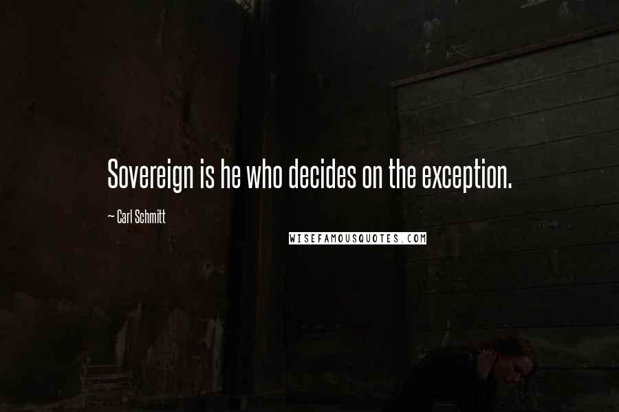 Carl Schmitt Quotes: Sovereign is he who decides on the exception.
