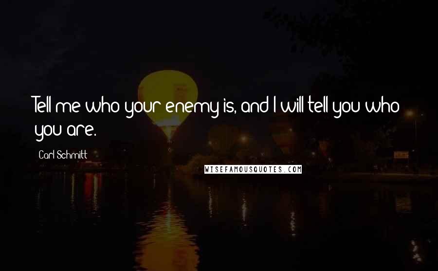 Carl Schmitt Quotes: Tell me who your enemy is, and I will tell you who you are.