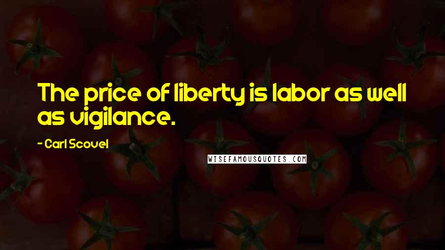 Carl Scovel Quotes: The price of liberty is labor as well as vigilance.