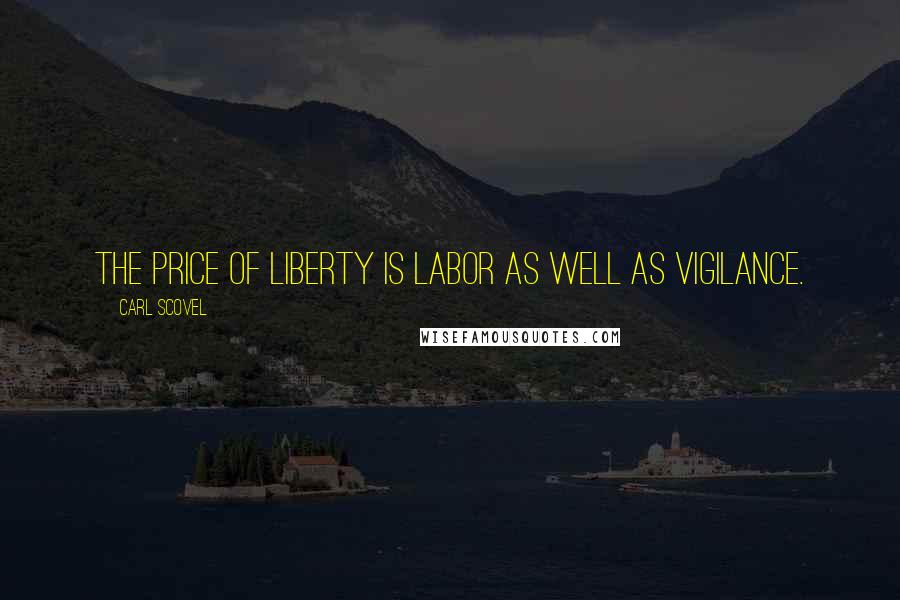 Carl Scovel Quotes: The price of liberty is labor as well as vigilance.