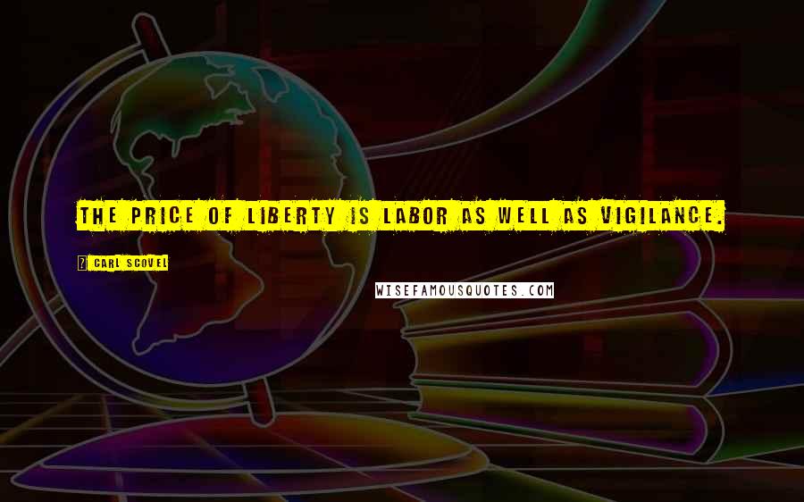 Carl Scovel Quotes: The price of liberty is labor as well as vigilance.