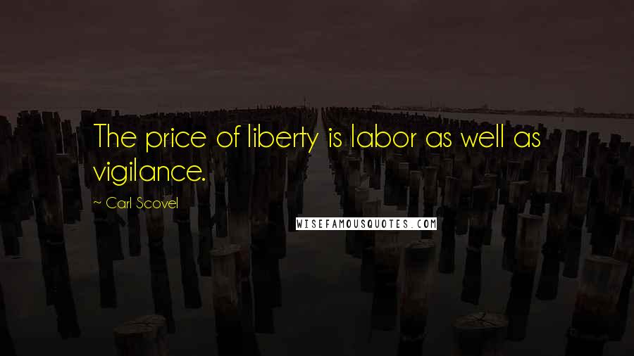 Carl Scovel Quotes: The price of liberty is labor as well as vigilance.