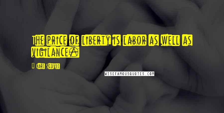 Carl Scovel Quotes: The price of liberty is labor as well as vigilance.