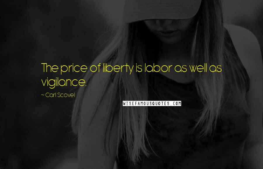 Carl Scovel Quotes: The price of liberty is labor as well as vigilance.