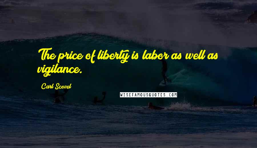 Carl Scovel Quotes: The price of liberty is labor as well as vigilance.