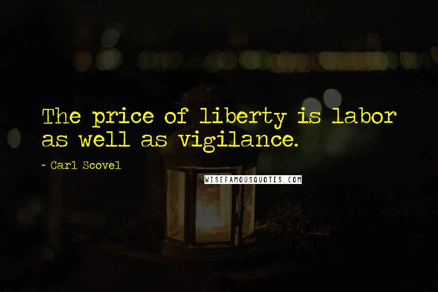 Carl Scovel Quotes: The price of liberty is labor as well as vigilance.