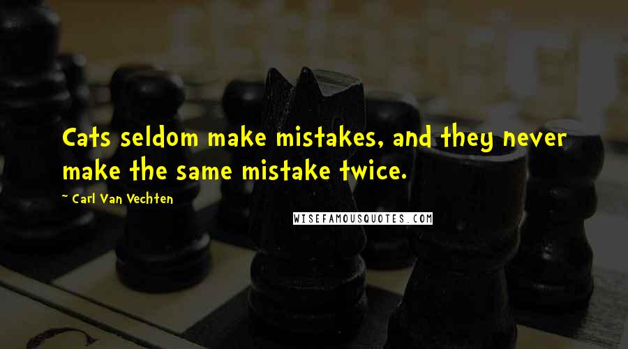 Carl Van Vechten Quotes: Cats seldom make mistakes, and they never make the same mistake twice.