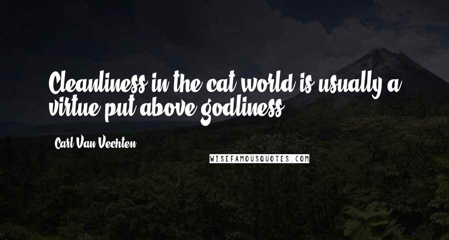 Carl Van Vechten Quotes: Cleanliness in the cat world is usually a virtue put above godliness.