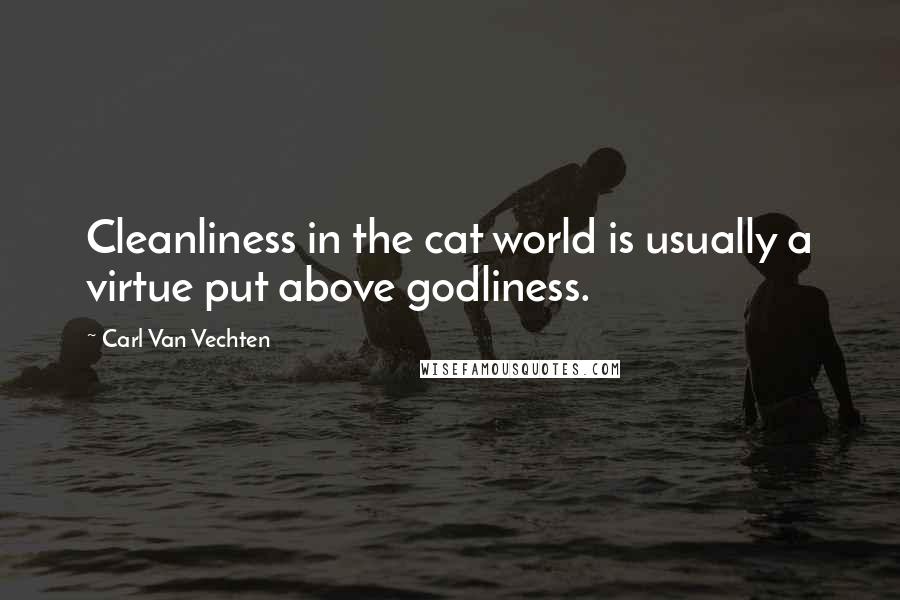 Carl Van Vechten Quotes: Cleanliness in the cat world is usually a virtue put above godliness.