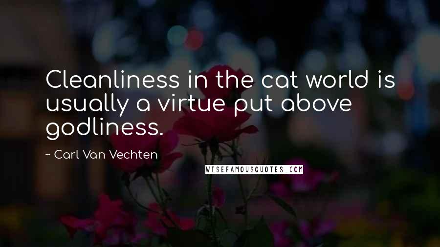 Carl Van Vechten Quotes: Cleanliness in the cat world is usually a virtue put above godliness.