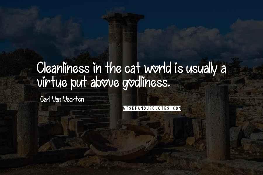 Carl Van Vechten Quotes: Cleanliness in the cat world is usually a virtue put above godliness.