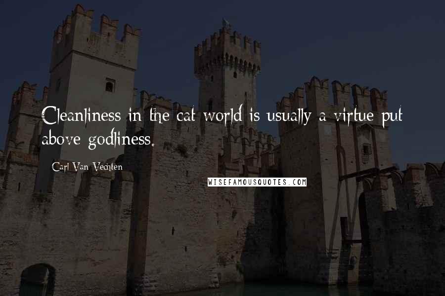 Carl Van Vechten Quotes: Cleanliness in the cat world is usually a virtue put above godliness.