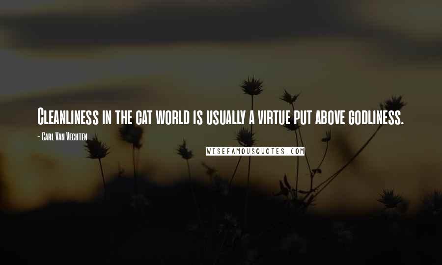 Carl Van Vechten Quotes: Cleanliness in the cat world is usually a virtue put above godliness.