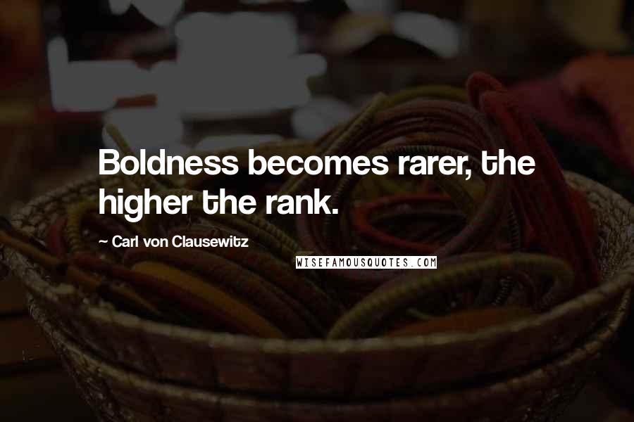 Carl Von Clausewitz Quotes: Boldness becomes rarer, the higher the rank.