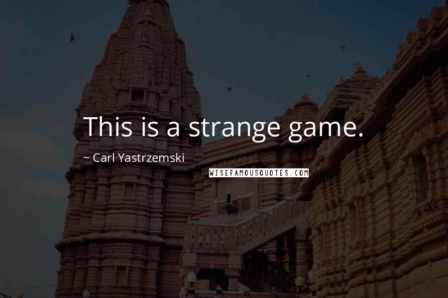 Carl Yastrzemski Quotes: This is a strange game.