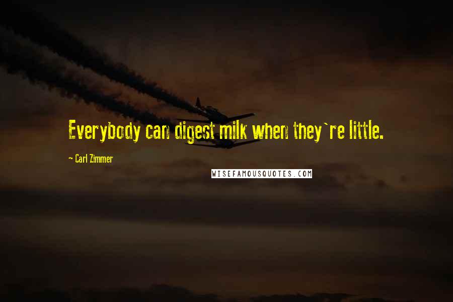 Carl Zimmer Quotes: Everybody can digest milk when they're little.