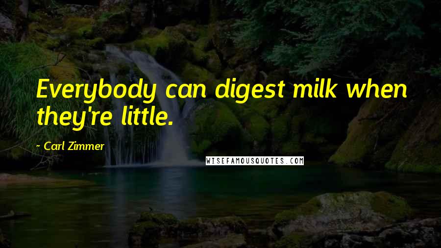 Carl Zimmer Quotes: Everybody can digest milk when they're little.