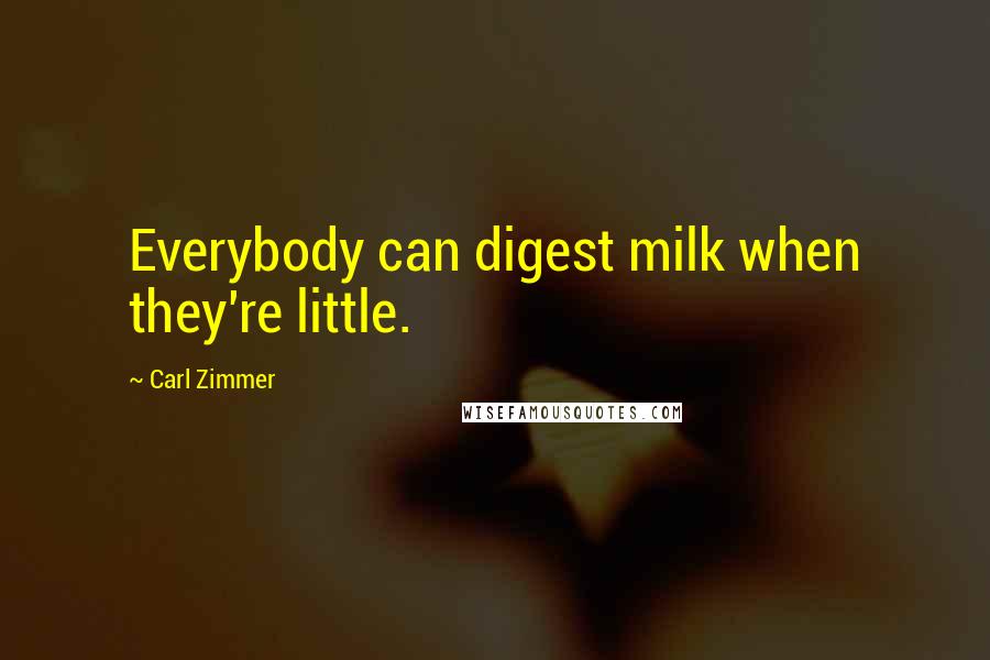 Carl Zimmer Quotes: Everybody can digest milk when they're little.