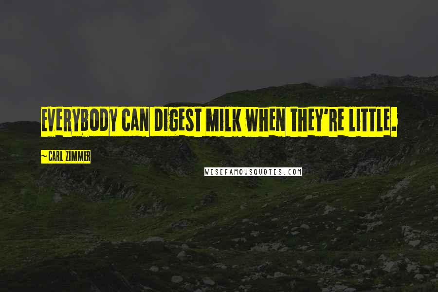Carl Zimmer Quotes: Everybody can digest milk when they're little.