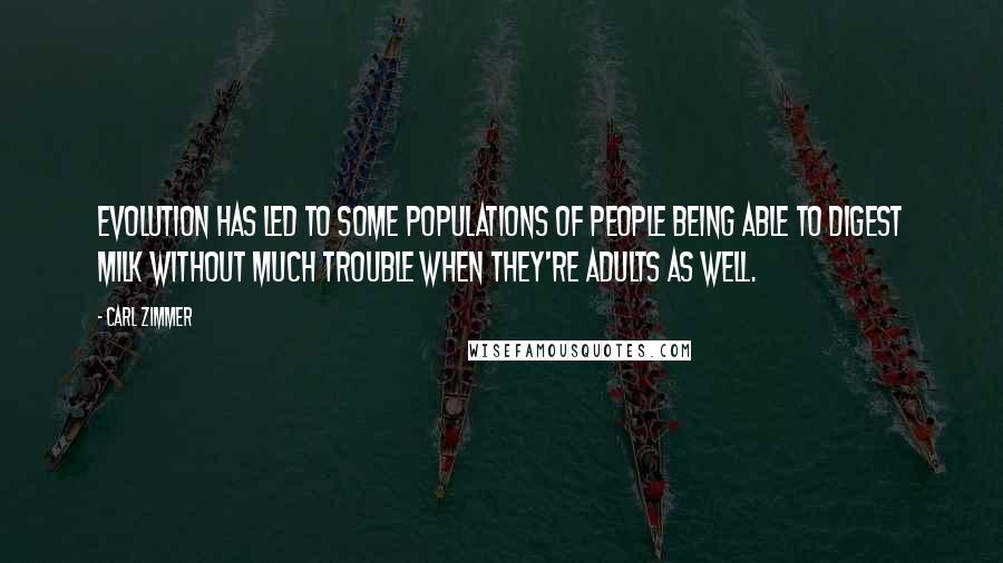 Carl Zimmer Quotes: Evolution has led to some populations of people being able to digest milk without much trouble when they're adults as well.