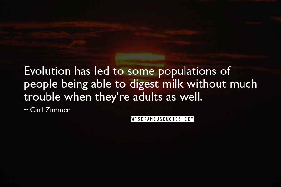 Carl Zimmer Quotes: Evolution has led to some populations of people being able to digest milk without much trouble when they're adults as well.